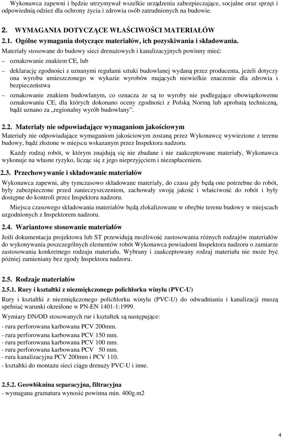 Materiały stosowane do budowy sieci drenaŝowych i kanalizacyjnych powinny mieć: oznakowanie znakiem CE, lub deklarację zgodności z uznanymi regułami sztuki budowlanej wydaną przez producenta, jeŝeli