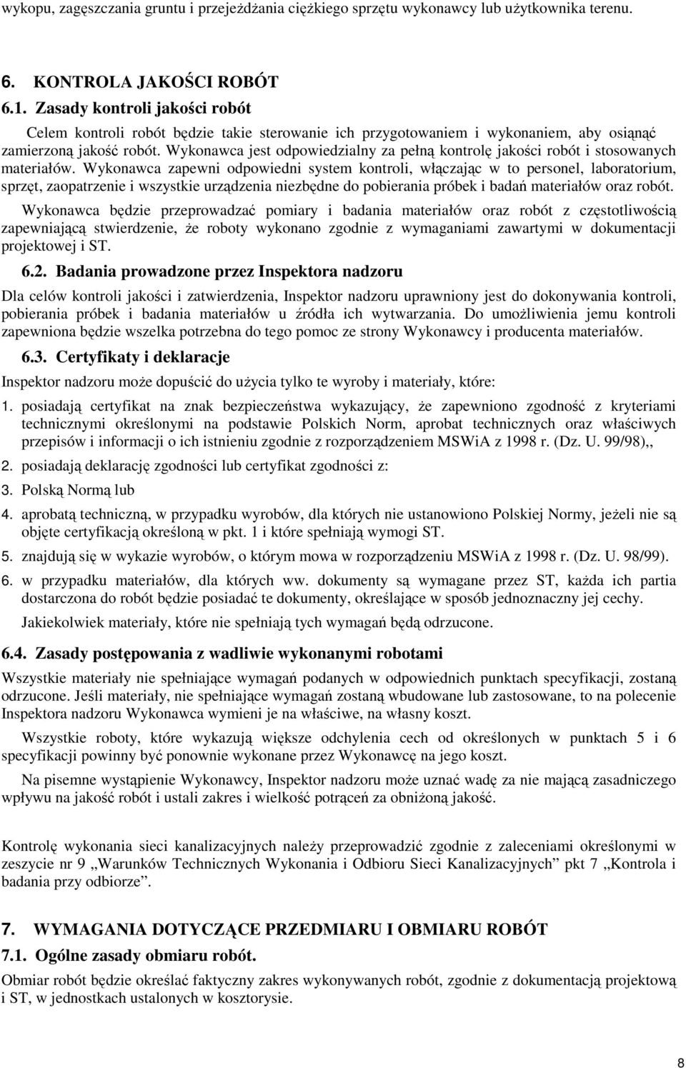 Wykonawca jest odpowiedzialny za pełną kontrolę jakości robót i stosowanych materiałów.