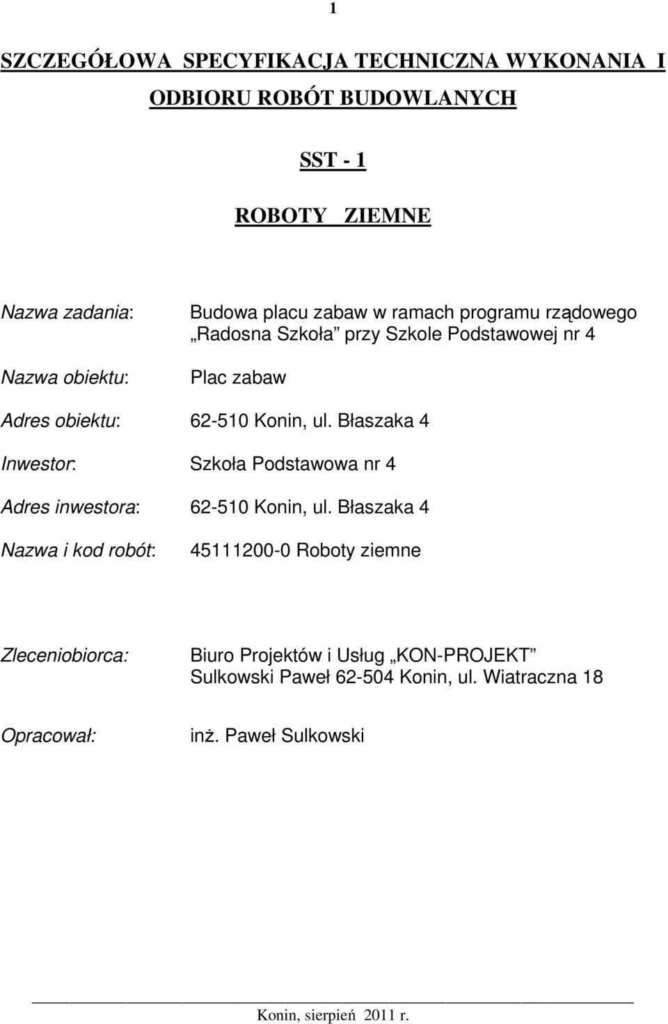 Błaszaka 4 Inwestor: Szkoła Podstawowa nr 4 Adres inwestora: 62-510 Konin, ul.