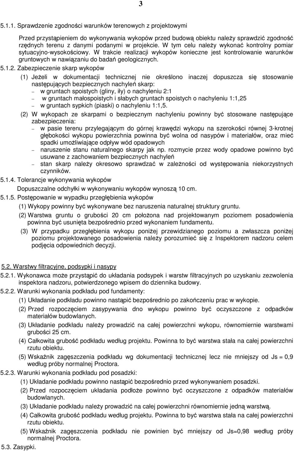 W tym celu należy wykonać kontrolny pomiar sytuacyjno-wysokościowy. W trakcie realizacji wykopów konieczne jest kontrolowanie warunków gruntowych w nawiązaniu do badań geologicznych. 5.1.2.