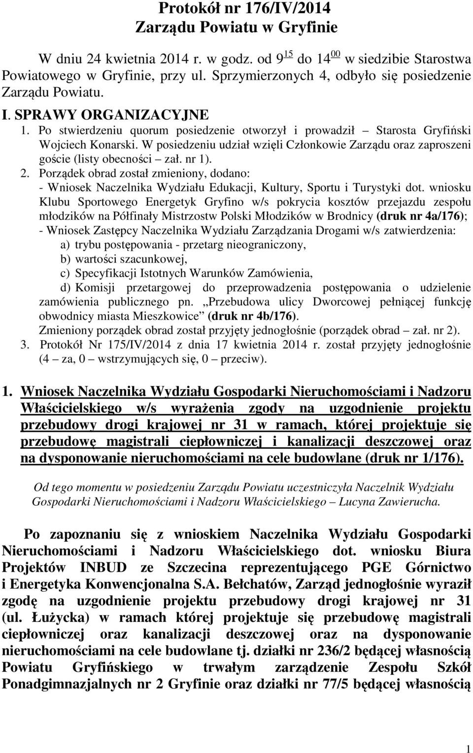 W posiedzeniu udział wzięli Członkowie Zarządu oraz zaproszeni goście (listy obecności zał. nr 1). 2.