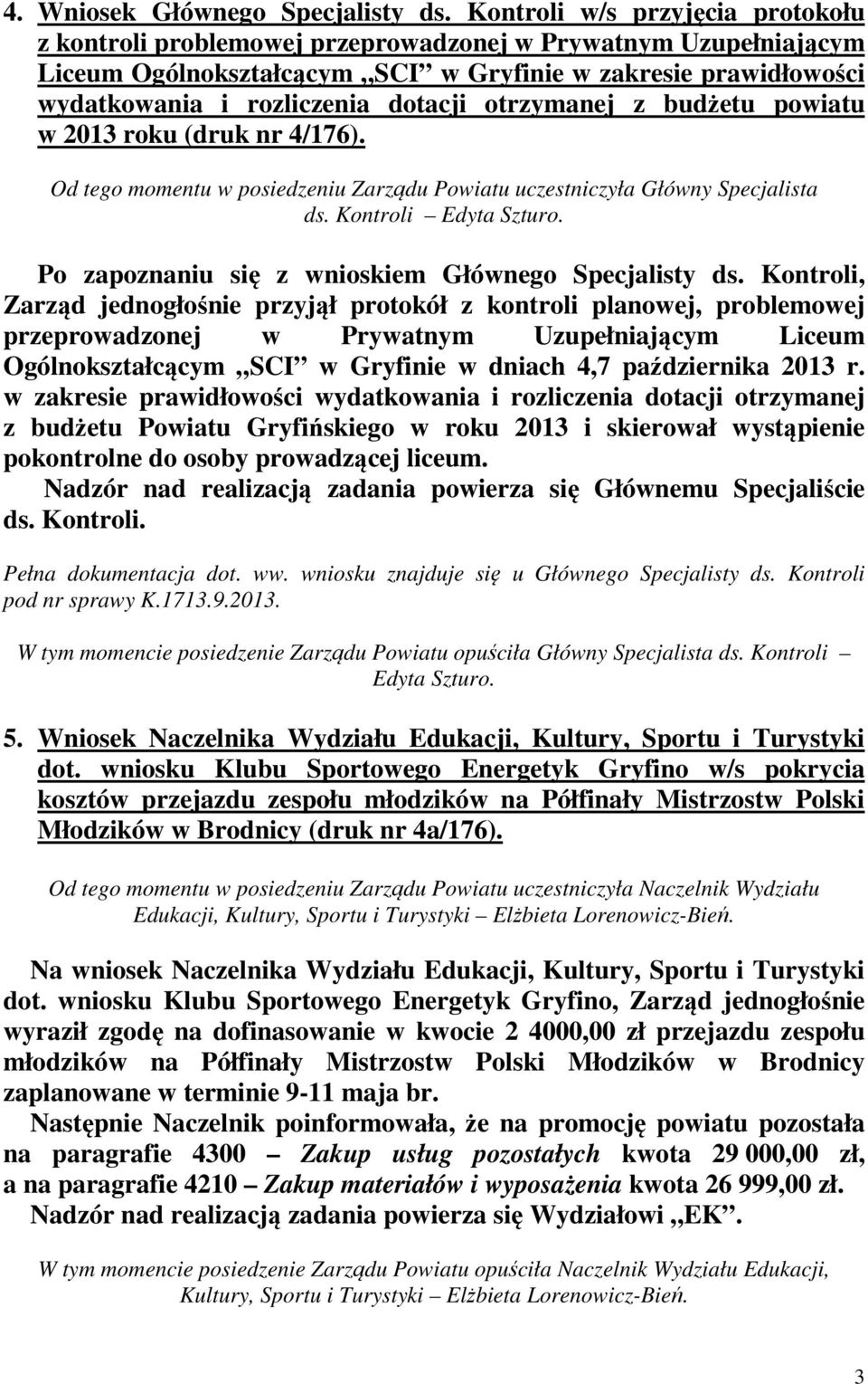 otrzymanej z budżetu powiatu w 2013 roku (druk nr 4/176). Od tego momentu w posiedzeniu Zarządu Powiatu uczestniczyła Główny Specjalista ds. Kontroli Edyta Szturo.