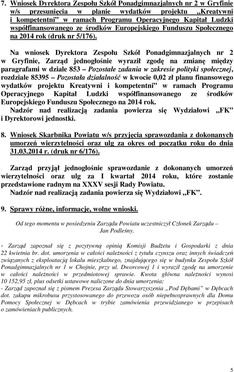 Na wniosek Dyrektora Zespołu Szkół Ponadgimnazjalnych nr 2 w Gryfinie, Zarząd jednogłośnie wyraził zgodę na zmianę między paragrafami w dziale 853 Pozostałe zadania w zakresie polityki społecznej,