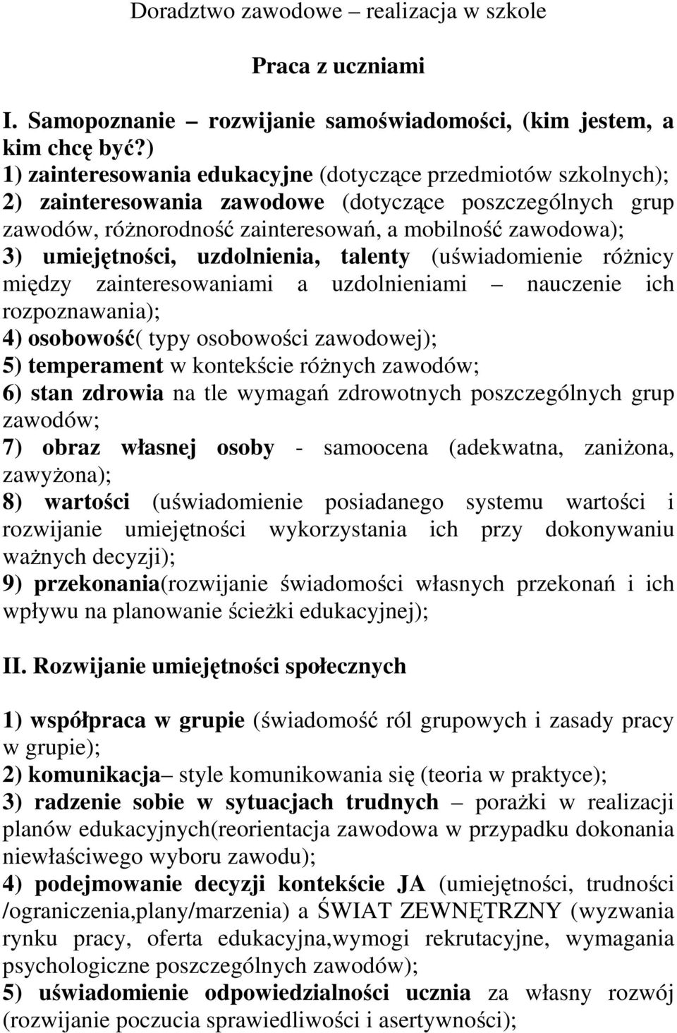 umiejętności, uzdolnienia, talenty (uświadomienie różnicy między zainteresowaniami a uzdolnieniami nauczenie ich rozpoznawania); 4) osobowość( typy osobowości zawodowej); 5) temperament w kontekście