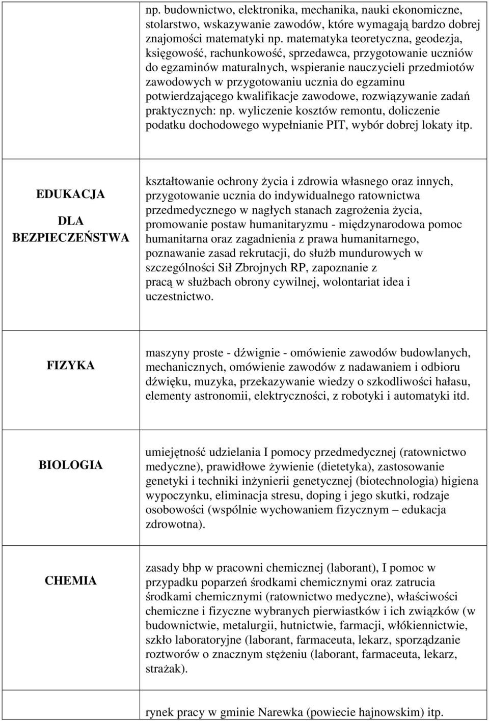 egzaminu potwierdzającego kwalifikacje zawodowe, rozwiązywanie zadań praktycznych: np. wyliczenie kosztów remontu, doliczenie podatku dochodowego wypełnianie PIT, wybór dobrej lokaty itp.