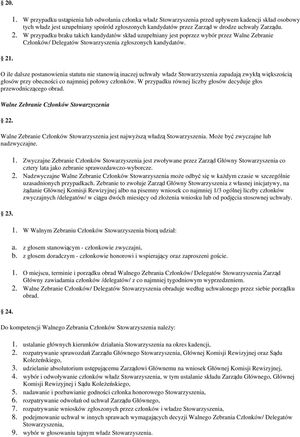 2. W przypadku braku takich kandydatów skład uzupełniany jest poprzez wybór przez Walne Zebranie Członków/ Delegatów Stowarzyszenia zgłoszonych kandydatów.