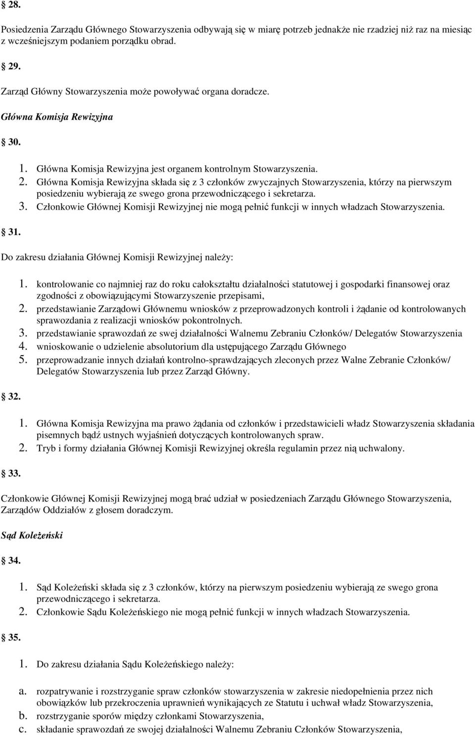 Główna Komisja Rewizyjna składa się z 3 członków zwyczajnych Stowarzyszenia, którzy na pierwszym posiedzeniu wybierają ze swego grona przewodniczącego i sekretarza. 3. Członkowie Głównej Komisji Rewizyjnej nie mogą pełnić funkcji w innych władzach Stowarzyszenia.