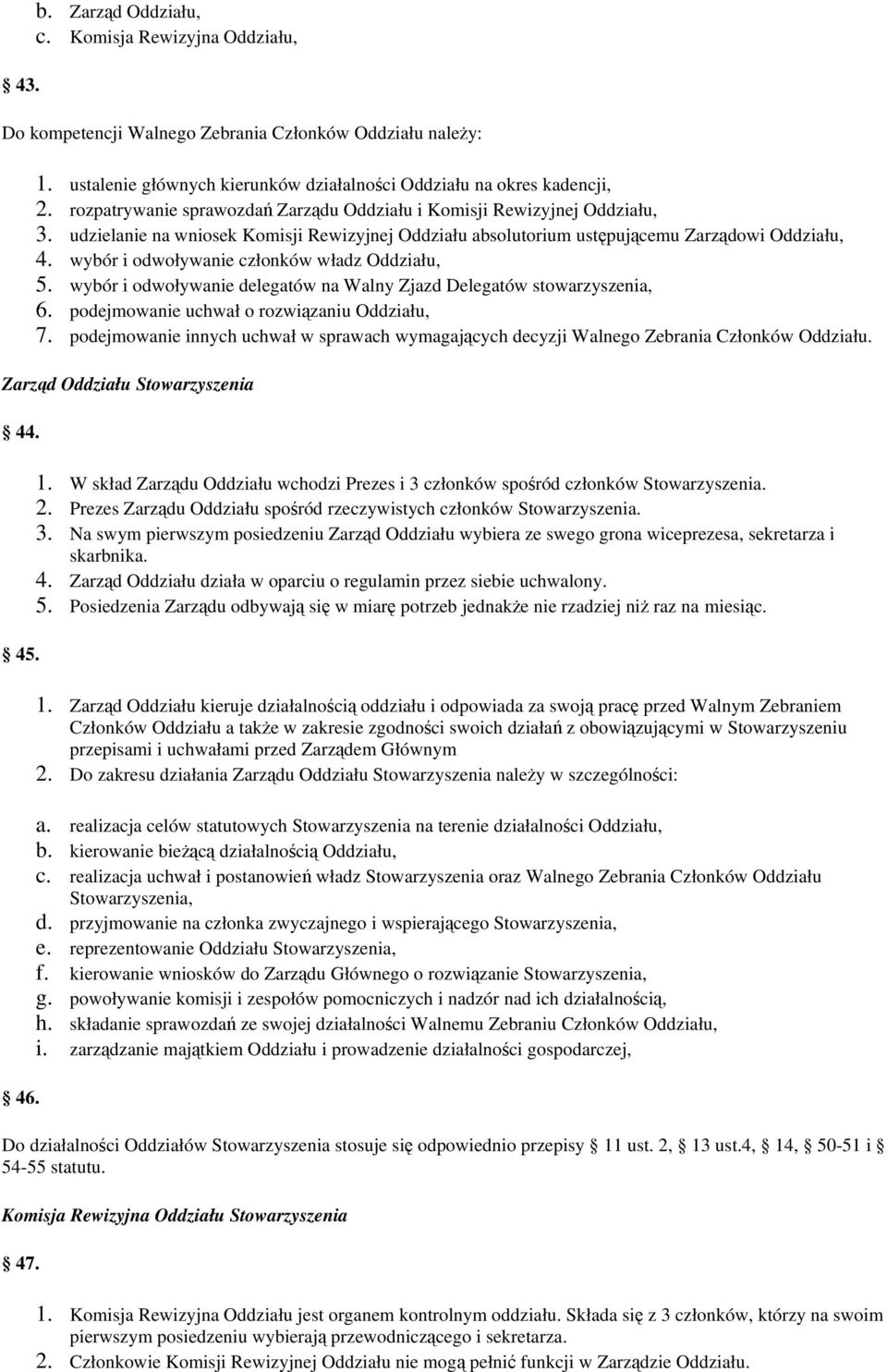 wybór i odwoływanie członków władz Oddziału, 5. wybór i odwoływanie delegatów na Walny Zjazd Delegatów stowarzyszenia, 6. podejmowanie uchwał o rozwiązaniu Oddziału, 7.