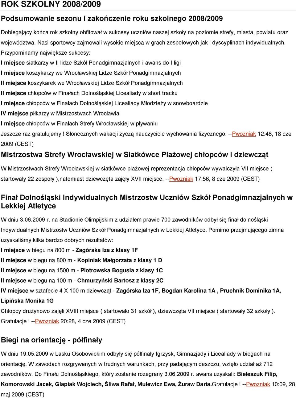 Przypominamy największe sukcesy: I miejsce siatkarzy w II lidze Szkół Ponadgimnazjalnych i awans do I ligi I miejsce koszykarzy we Wrocławskiej Lidze Szkół Ponadgimnazjalnych II miejsce koszykarek we