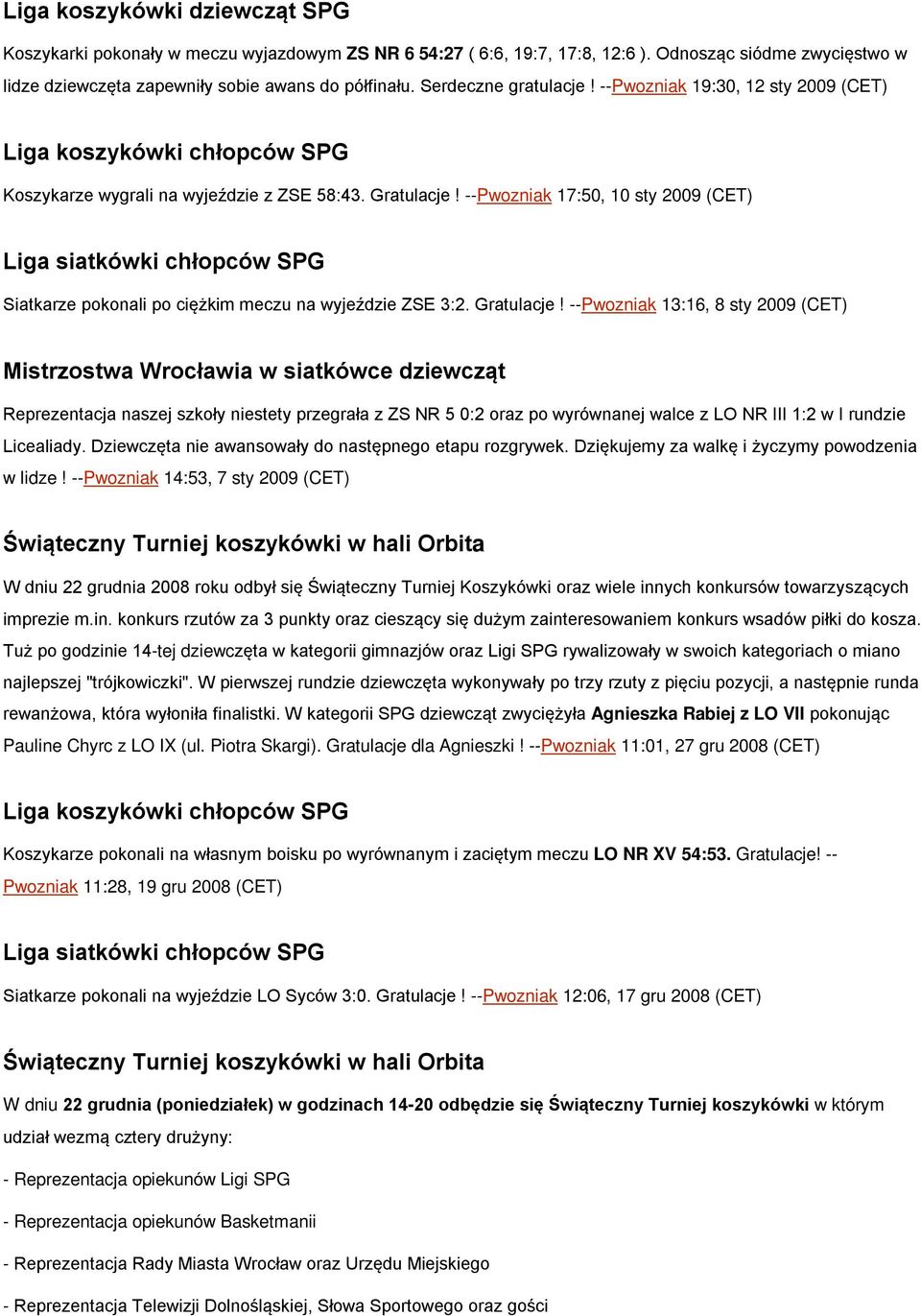 --Pwozniak 17:50, 10 sty 2009 (CET) Siatkarze pokonali po ciężkim meczu na wyjeździe ZSE 3:2. Gratulacje!