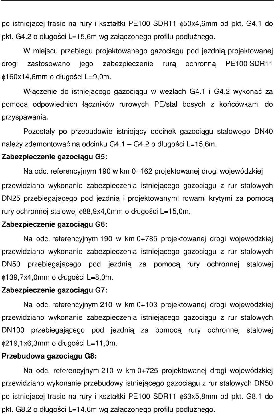 Włączenie do istniejącego gazociągu w węzłach G4.1 i G4.2 wykonać za pomocą odpowiednich łączników rurowych PE/stal bosych z końcówkami do przyspawania.