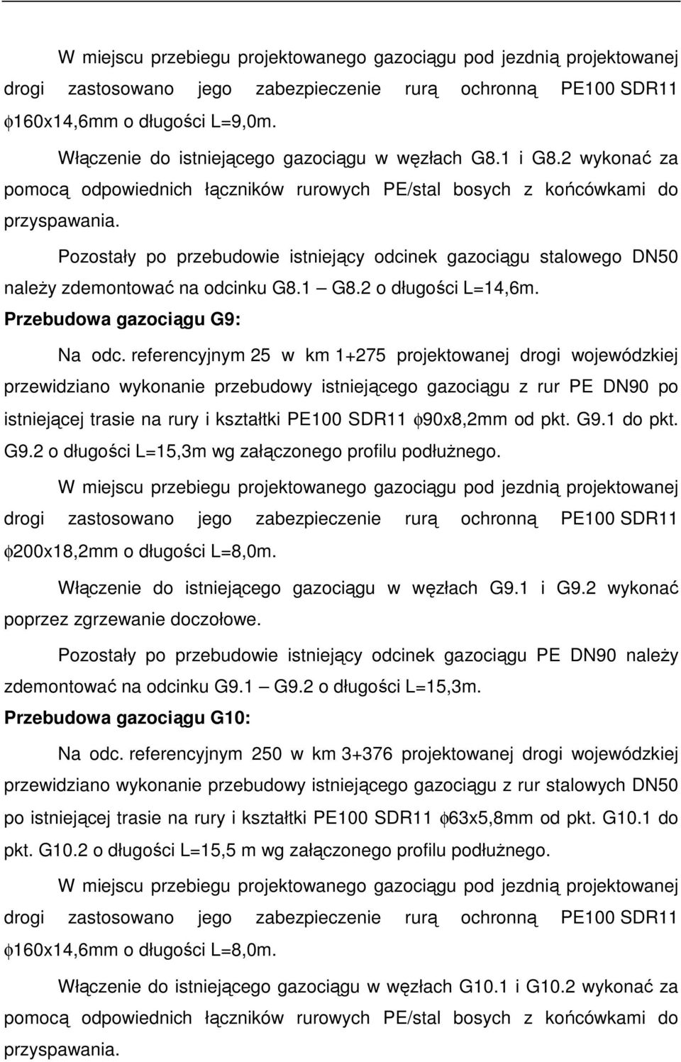 Pozostały po przebudowie istniejący odcinek gazociągu stalowego DN50 należy zdemontować na odcinku G8.1 G8.2 o długości L=14,6m. Przebudowa gazociągu G9: Na odc.