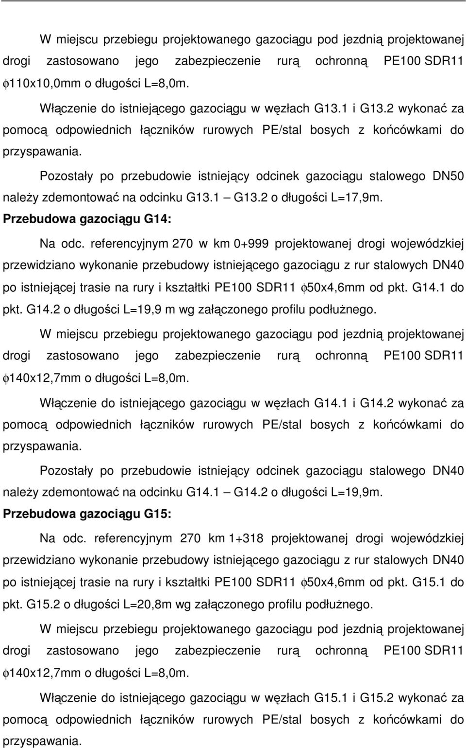 Pozostały po przebudowie istniejący odcinek gazociągu stalowego DN50 należy zdemontować na odcinku G13.1 G13.2 o długości L=17,9m. Przebudowa gazociągu G14: Na odc.