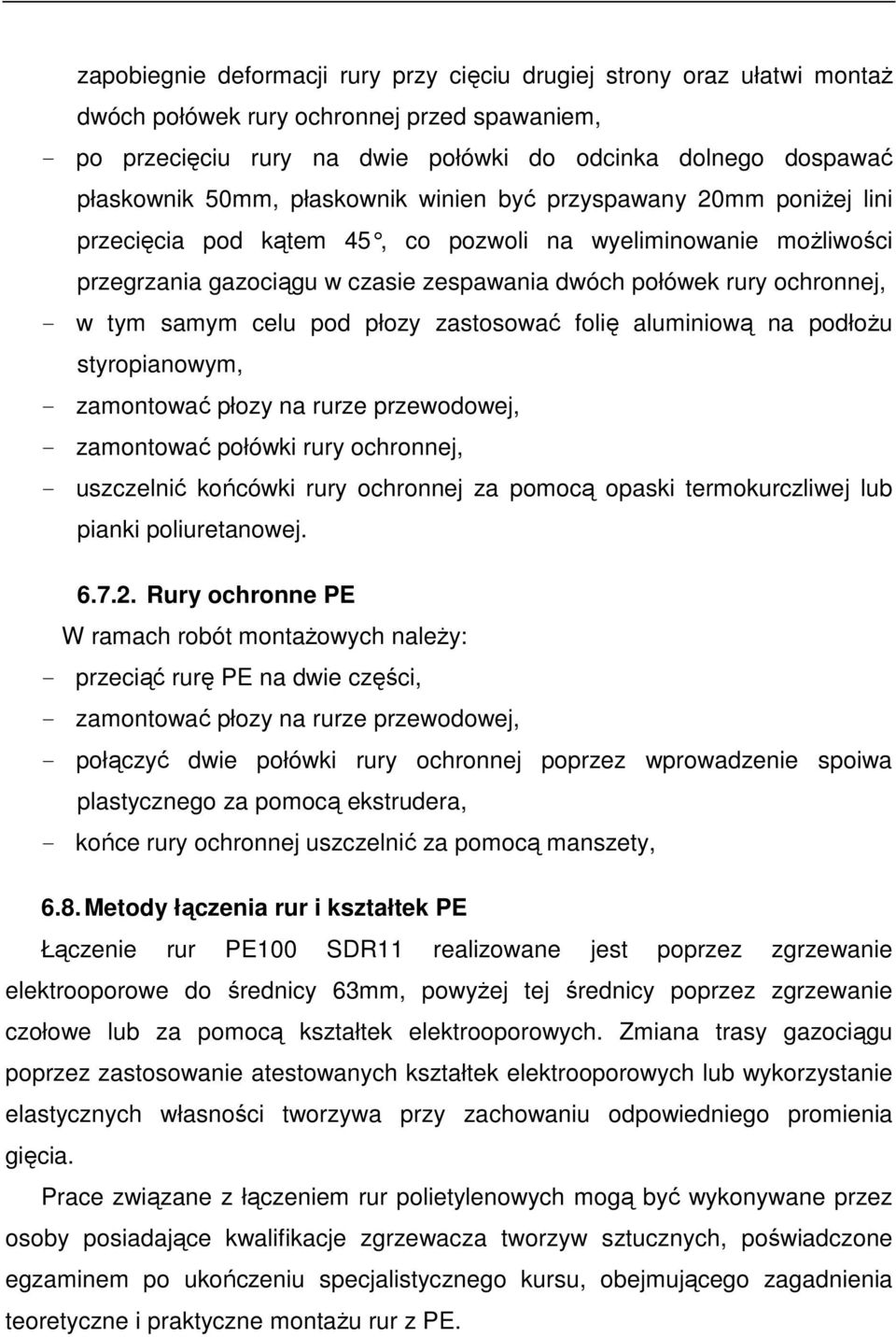 tym samym celu pod płozy zastosować folię aluminiową na podłożu styropianowym, - zamontować płozy na rurze przewodowej, - zamontować połówki rury ochronnej, - uszczelnić końcówki rury ochronnej za