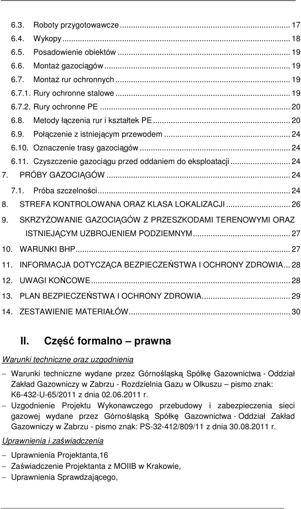 Czyszczenie gazociągu przed oddaniem do eksploatacji... 24 7. PRÓBY GAZOCIĄGÓW... 24 7.1. Próba szczelności... 24 8. STREFA KONTROLOWANA ORAZ KLASA LOKALIZACJI... 26 9.