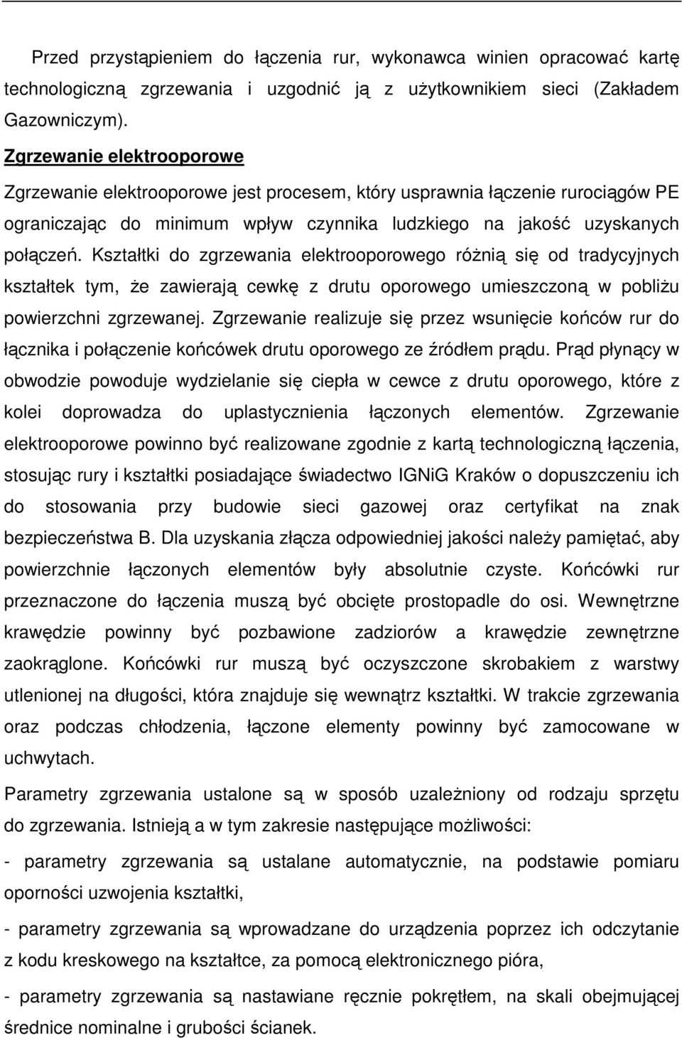 Kształtki do zgrzewania elektrooporowego różnią się od tradycyjnych kształtek tym, że zawierają cewkę z drutu oporowego umieszczoną w pobliżu powierzchni zgrzewanej.
