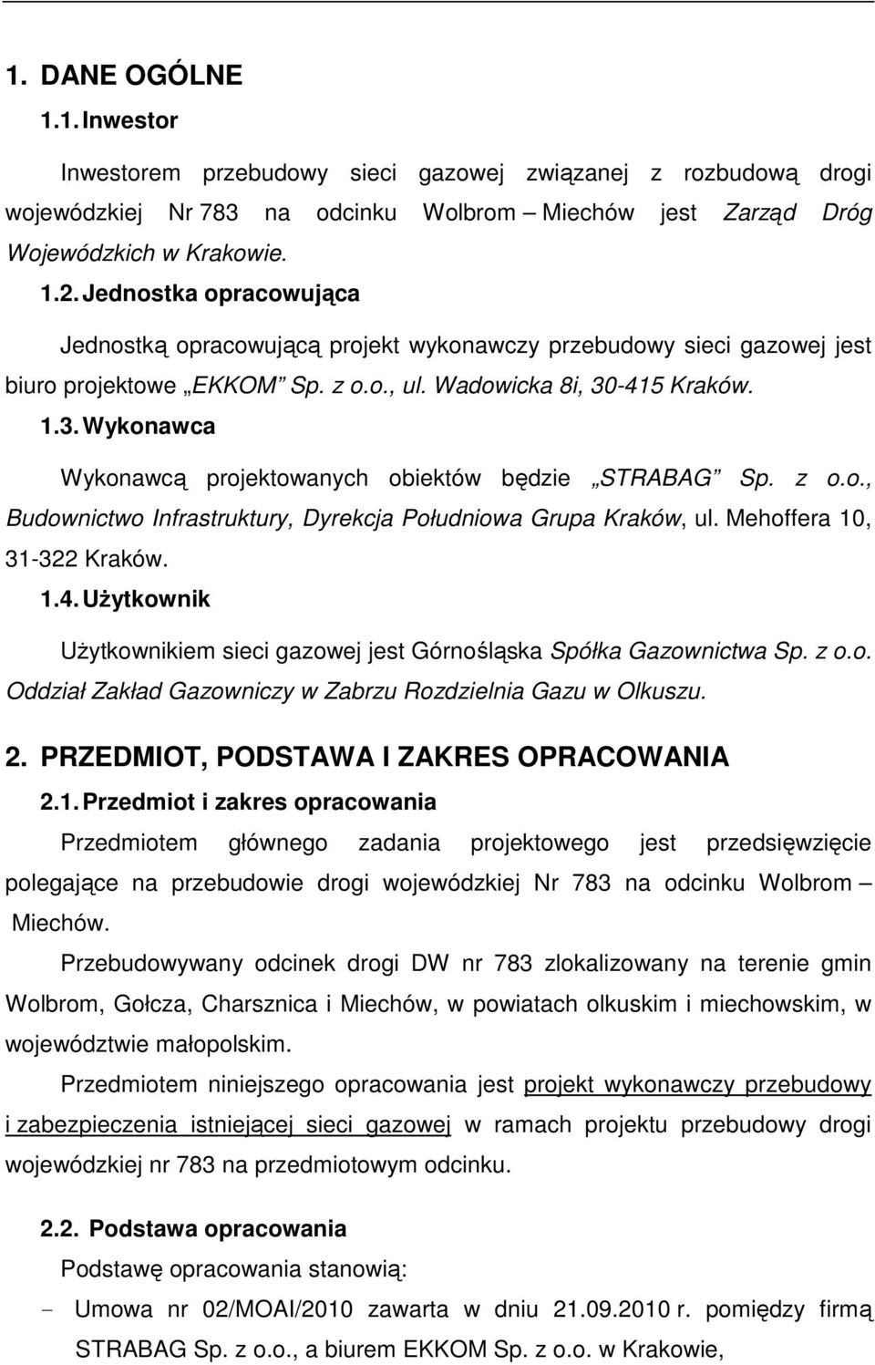 -415 Kraków. 1.3. Wykonawca Wykonawcą projektowanych obiektów będzie STRABAG Sp. z o.o., Budownictwo Infrastruktury, Dyrekcja Południowa Grupa Kraków, ul. Mehoffera 10, 31-322 Kraków. 1.4. Użytkownik Użytkownikiem sieci gazowej jest Górnośląska Spółka Gazownictwa Sp.