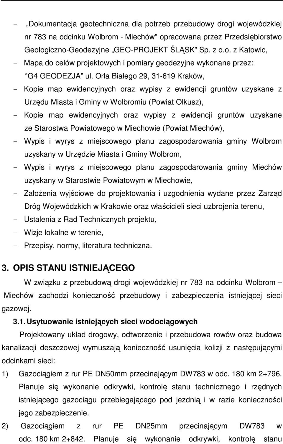 ewidencji gruntów uzyskane ze Starostwa Powiatowego w Miechowie (Powiat Miechów), - Wypis i wyrys z miejscowego planu zagospodarowania gminy Wolbrom uzyskany w Urzędzie Miasta i Gminy Wolbrom, -