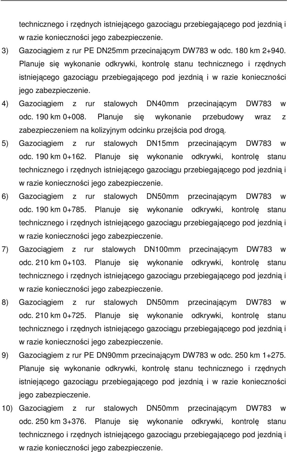 4) Gazociągiem z rur stalowych DN40mm przecinającym DW783 w odc. 190 km 0+008. Planuje się wykonanie przebudowy wraz z zabezpieczeniem na kolizyjnym odcinku przejścia pod drogą.
