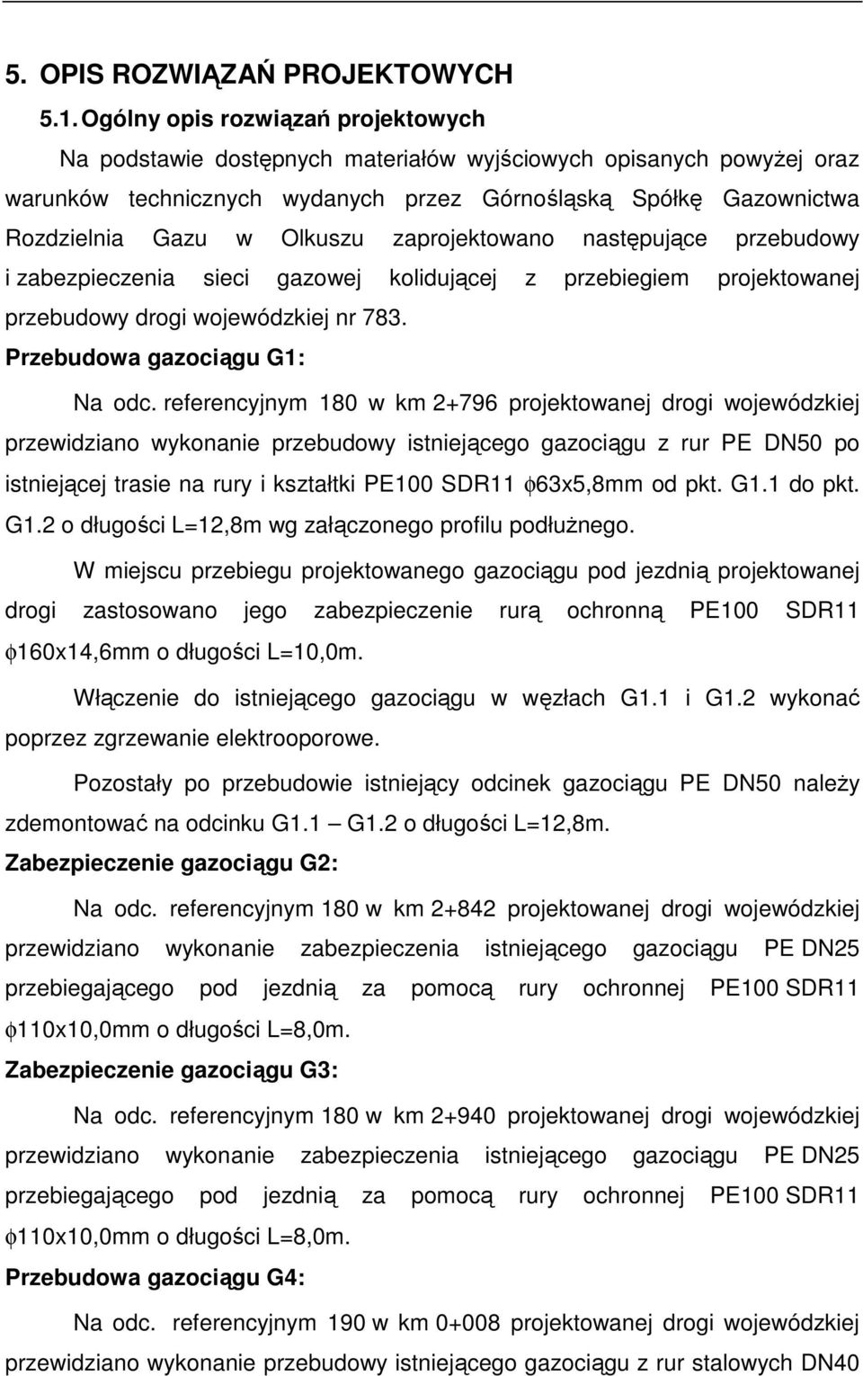 zaprojektowano następujące przebudowy i zabezpieczenia sieci gazowej kolidującej z przebiegiem projektowanej przebudowy drogi wojewódzkiej nr 783. Przebudowa gazociągu G1: Na odc.