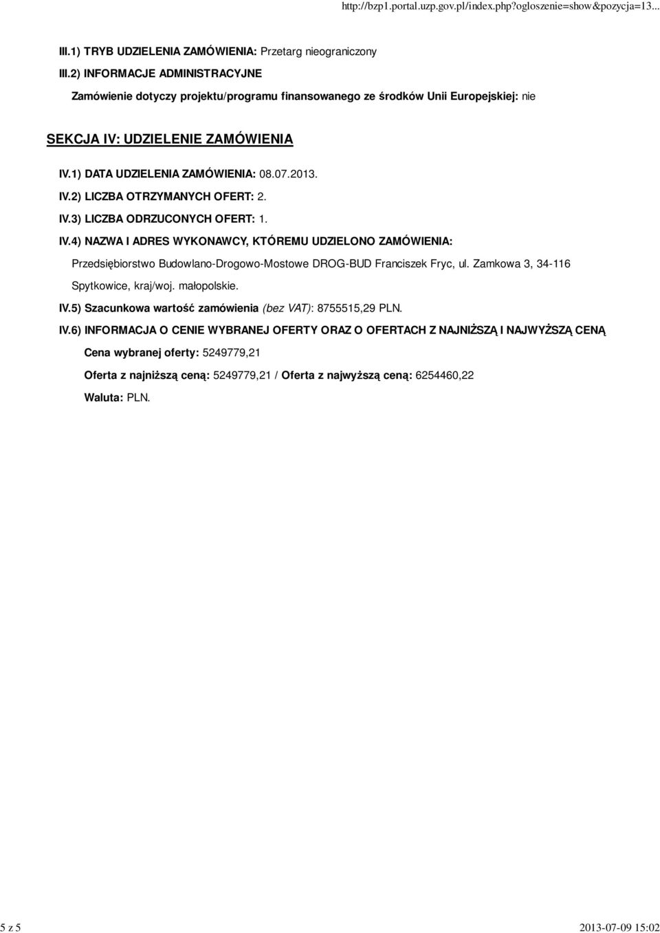 IV.3) LICZBA ODRZUCONYCH OFERT: 1. IV.4) NAZWA I ADRES WYKONAWCY, KTÓREMU UDZIELONO ZAMÓWIENIA: Przedsiębiorstwo Budowlano-Drogowo-Mostowe DROG-BUD Franciszek Fryc, ul.