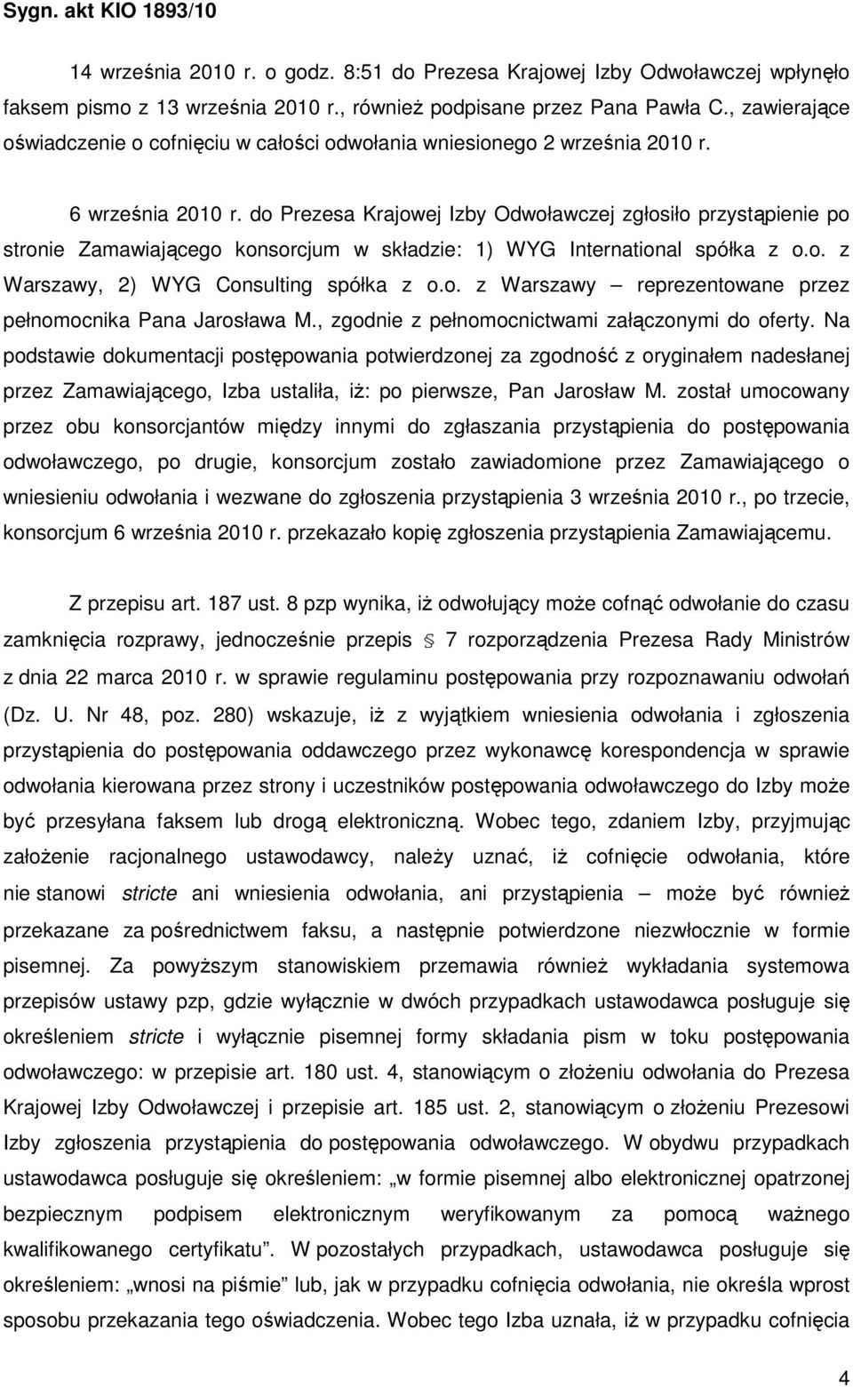 do Prezesa Krajowej Izby Odwoławczej zgłosiło przystąpienie po stronie Zamawiającego konsorcjum w składzie: 1) WYG International spółka z o.o. z Warszawy, 2) WYG Consulting spółka z o.o. z Warszawy reprezentowane przez pełnomocnika Pana Jarosława M.