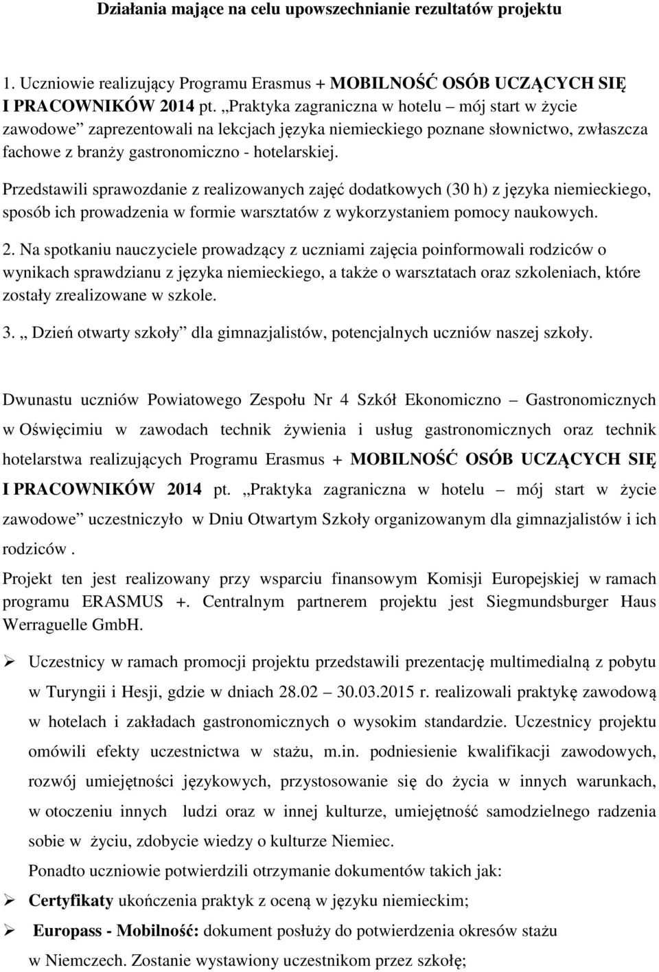 Przedstawili sprawozdanie z realizowanych zajęć dodatkowych (30 h) z języka niemieckiego, sposób ich prowadzenia w formie warsztatów z wykorzystaniem pomocy naukowych. 2.