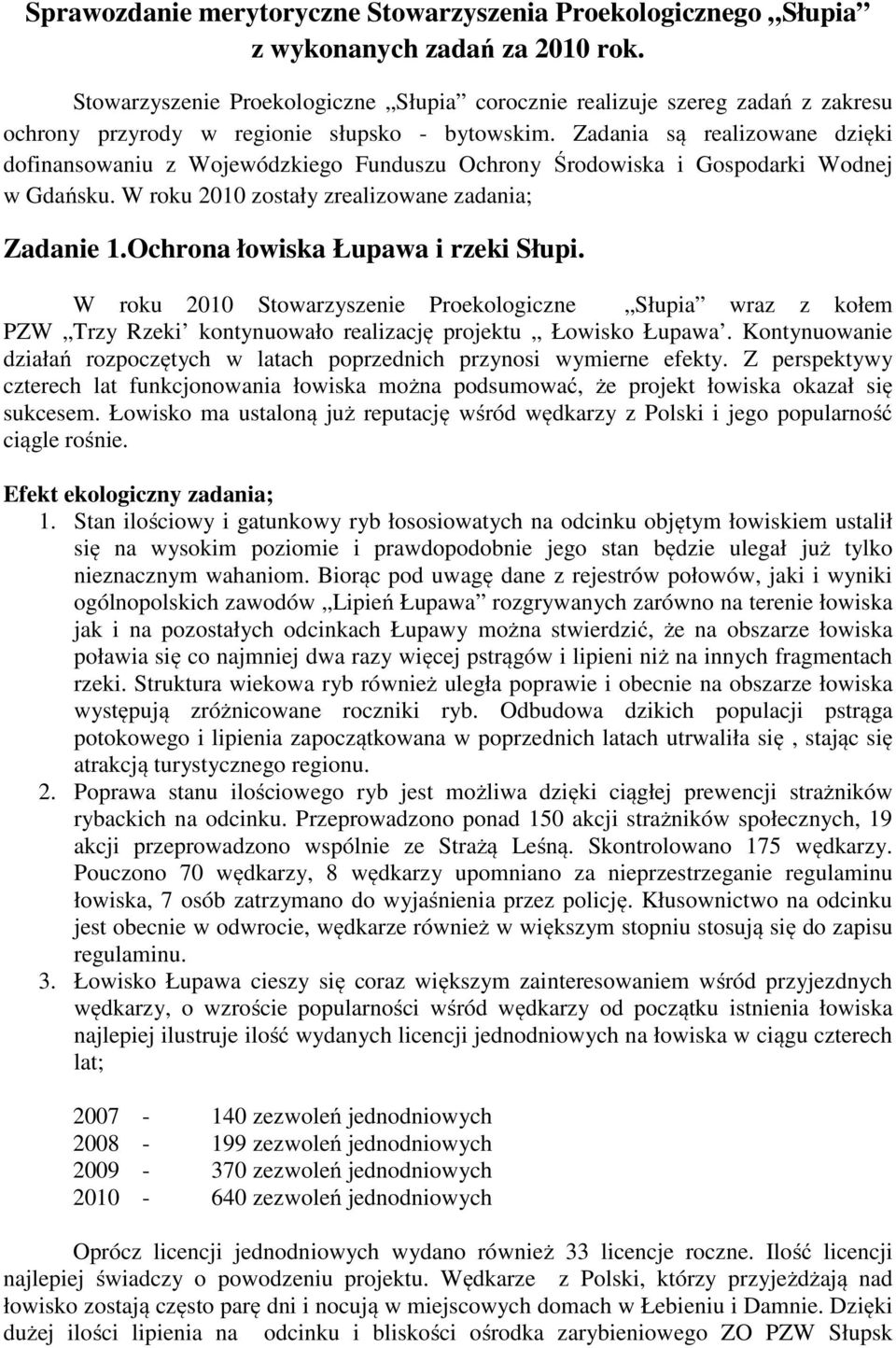 Zadania są realizowane dzięki dofinansowaniu z Wojewódzkiego Funduszu Ochrony Środowiska i Gospodarki Wodnej w Gdańsku. W roku 2010 zostały zrealizowane zadania; Zadanie 1.