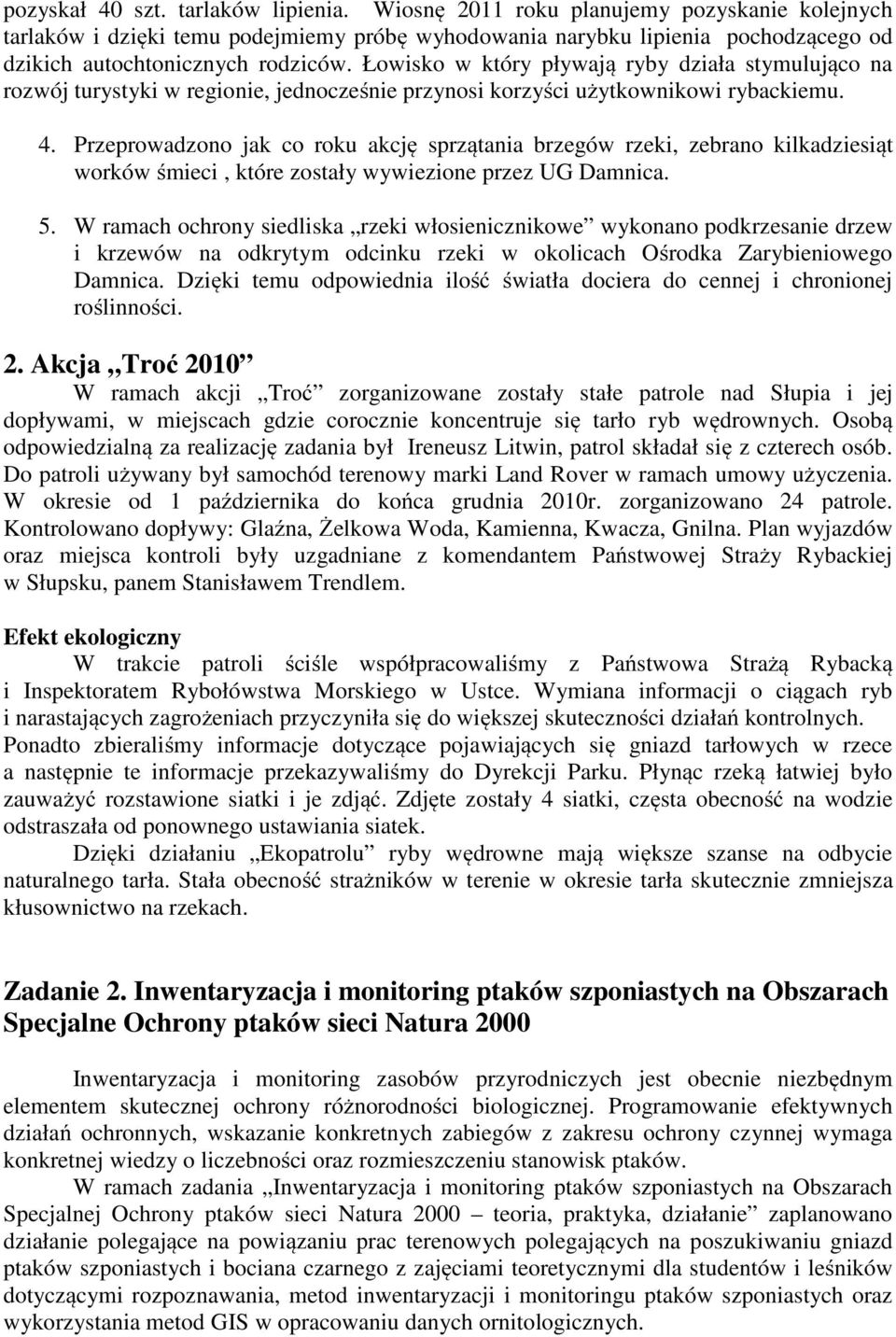Łowisko w który pływają ryby działa stymulująco na rozwój turystyki w regionie, jednocześnie przynosi korzyści użytkownikowi rybackiemu. 4.