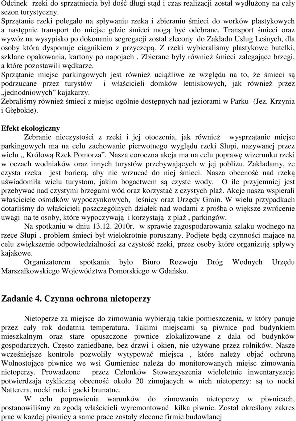 Transport śmieci oraz wywóz na wysypisko po dokonaniu segregacji został zlecony do Zakładu Usług Leśnych, dla osoby która dysponuje ciągnikiem z przyczepą.
