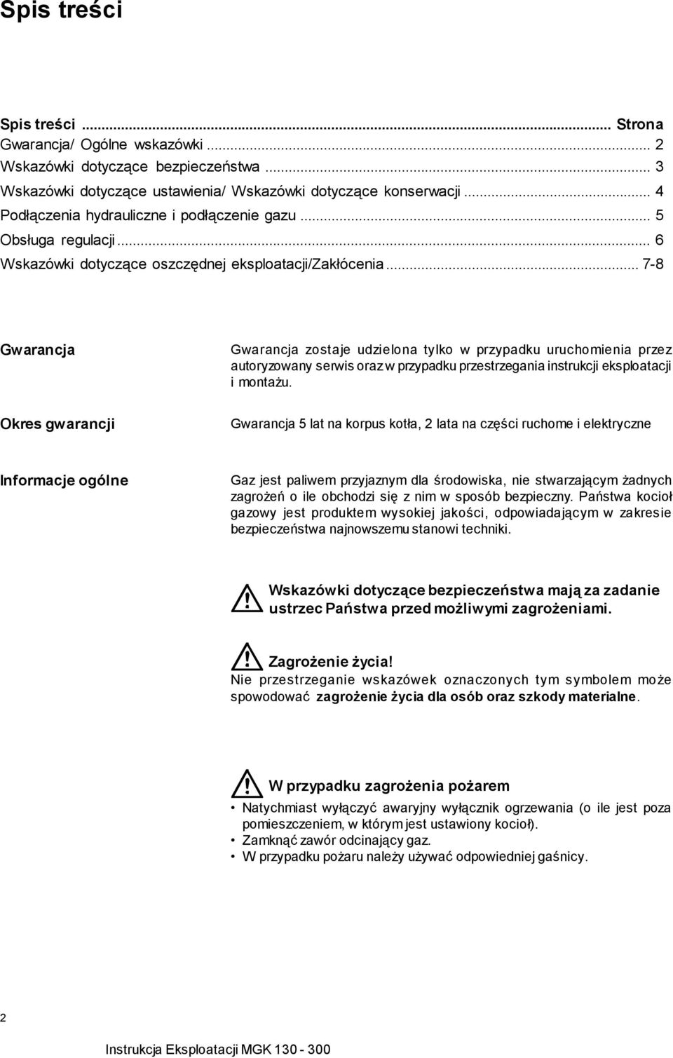 .. 7-8 Gwarancja Gwarancja zostaje udzielona tylko w przypadku uruchomienia przez autoryzowany serwis oraz w przypadku przestrzegania instrukcji eksploatacji i montażu.