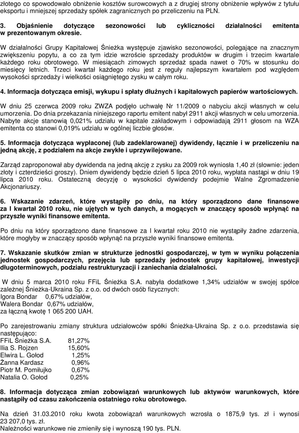 W działalności Grupy Kapitałowej Śnieżka występuje zjawisko sezonowości, polegające na znacznym zwiększeniu popytu, a co za tym idzie wzroście sprzedaży produktów w drugim i trzecim kwartale każdego