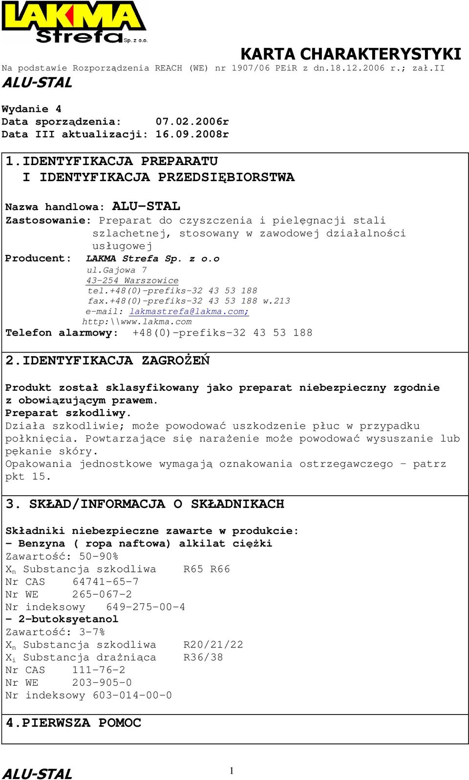 LAKMA Strefa Sp. z o.o ul.gajowa 7 43-254 Warszowice tel.+48(0)-prefiks-32 43 53 188 fax.+48(0)-prefiks-32 43 53 188 w.213 e-mail: lakmastrefa@lakma.com; http:\\www.lakma.com Telefon alarmowy: +48(0)-prefiks-32 43 53 188 2.