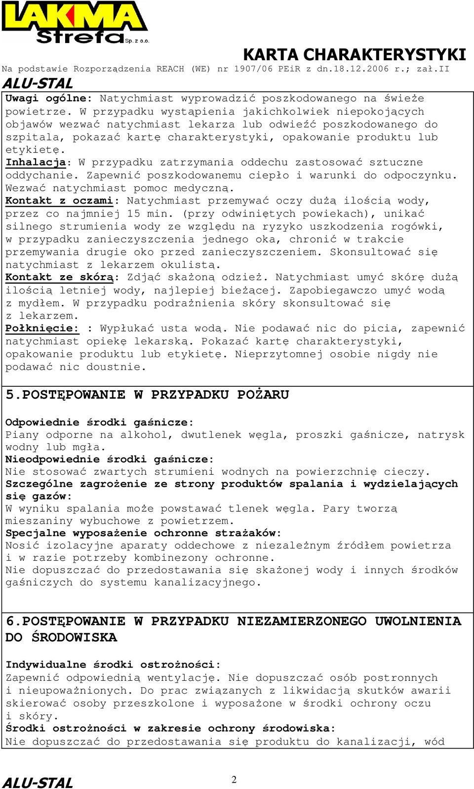 Inhalacja: W przypadku zatrzymania oddechu zastosować sztuczne oddychanie. Zapewnić poszkodowanemu ciepło i warunki do odpoczynku. Wezwać natychmiast pomoc medyczną.