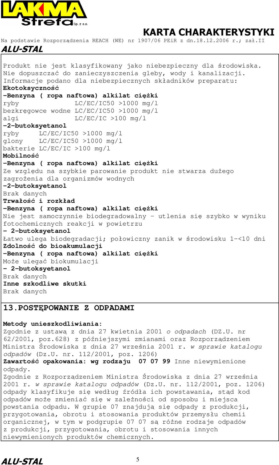 >100 mg/l -2-butoksyetanol ryby LC/EC/IC50 >1000 mg/l glony LC/EC/IC50 >1000 mg/l bakterie LC/EC/IC >100 mg/l Mobilność -Benzyna ( ropa naftowa) alkilat cięŝki Ze względu na szybkie parowanie produkt