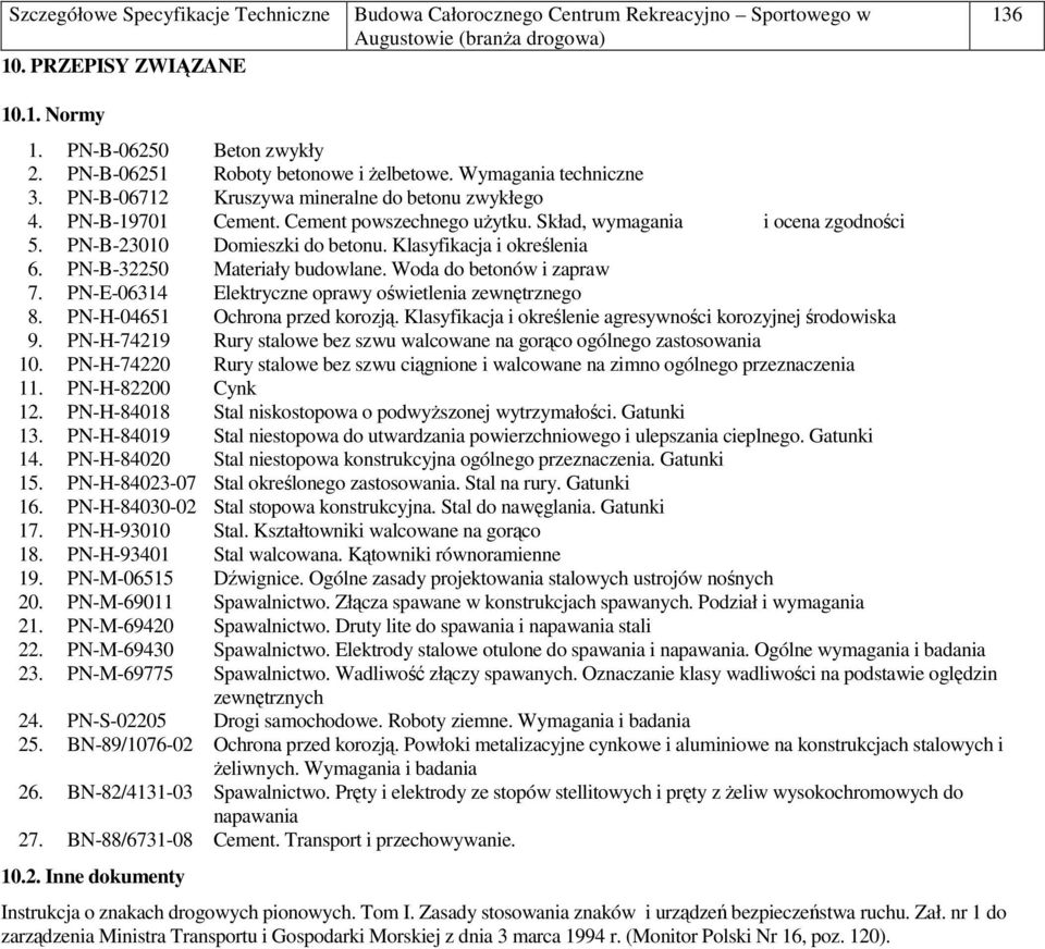 Woda do betonów i zapraw 7. PN-E-06314 Elektryczne oprawy oświetlenia zewnętrznego 8. PN-H-04651 Ochrona przed korozją. Klasyfikacja i określenie agresywności korozyjnej środowiska 9.