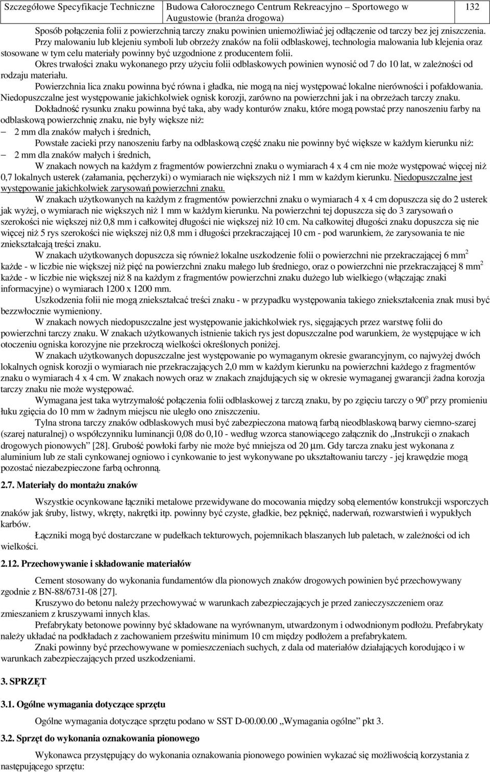 Okres trwałości znaku wykonanego przy uŝyciu folii odblaskowych powinien wynosić od 7 do 10 lat, w zaleŝności od rodzaju materiału.