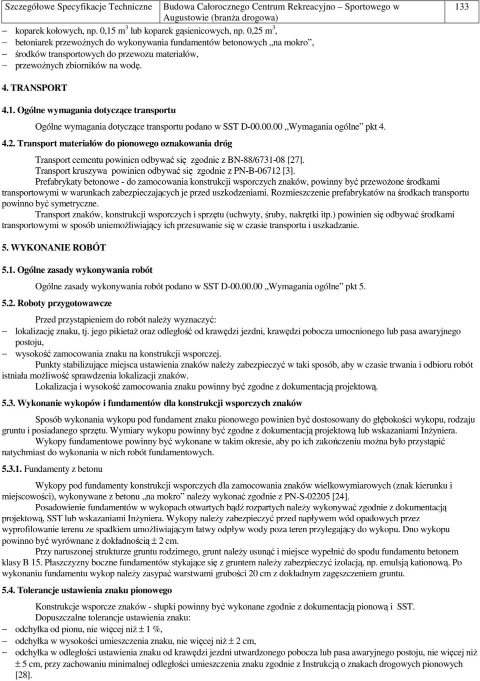 3 4. TRANSPORT 4.1. Ogólne wymagania dotyczące transportu Ogólne wymagania dotyczące transportu podano w SST D-00.00.00 Wymagania ogólne pkt 4. 4.2.