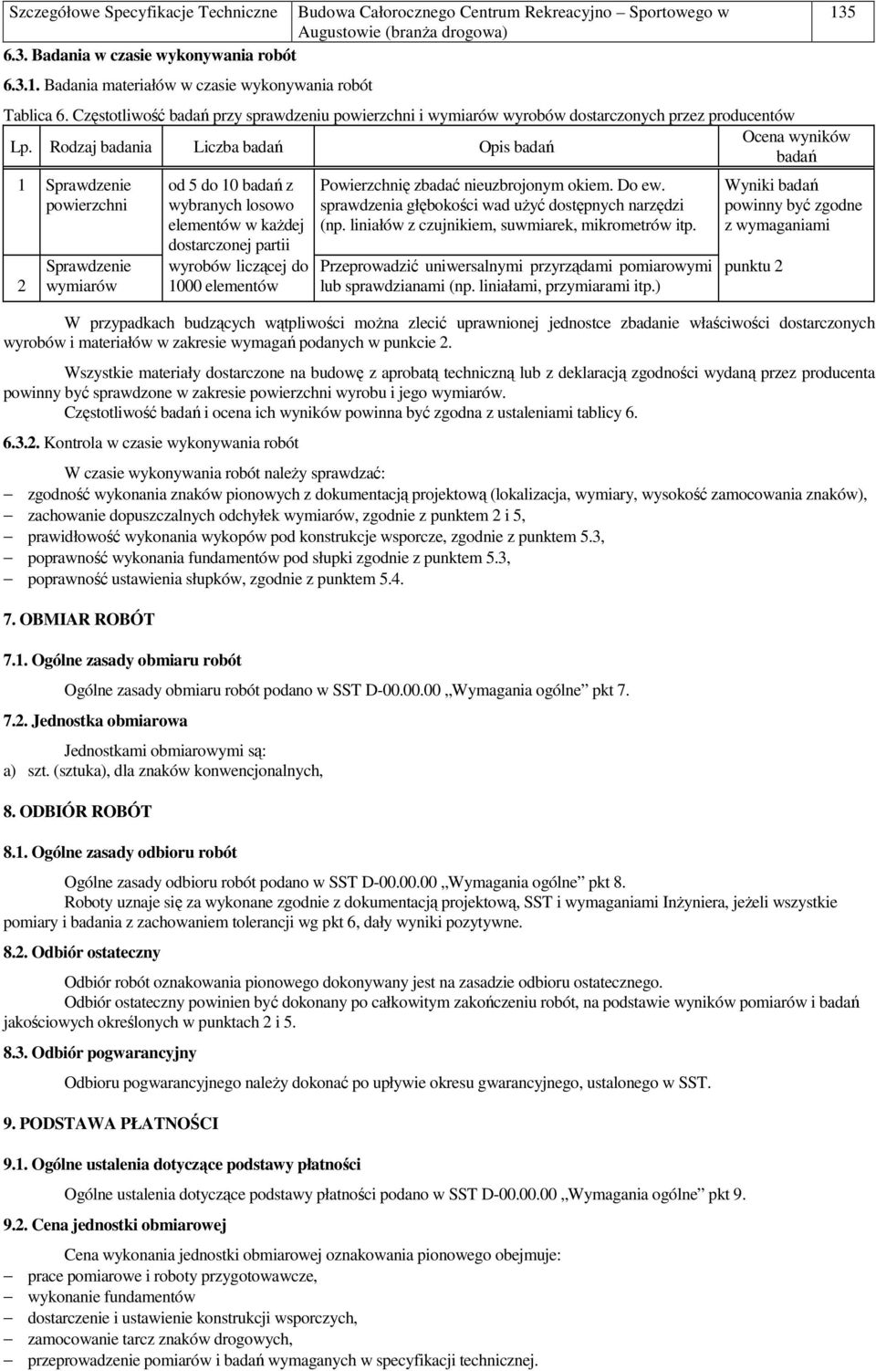 Rodzaj badania Liczba badań Opis badań badań 1 Sprawdzenie powierzchni 2 Sprawdzenie wymiarów od 5 do 10 badań z wybranych losowo elementów w kaŝdej dostarczonej partii wyrobów liczącej do 1000