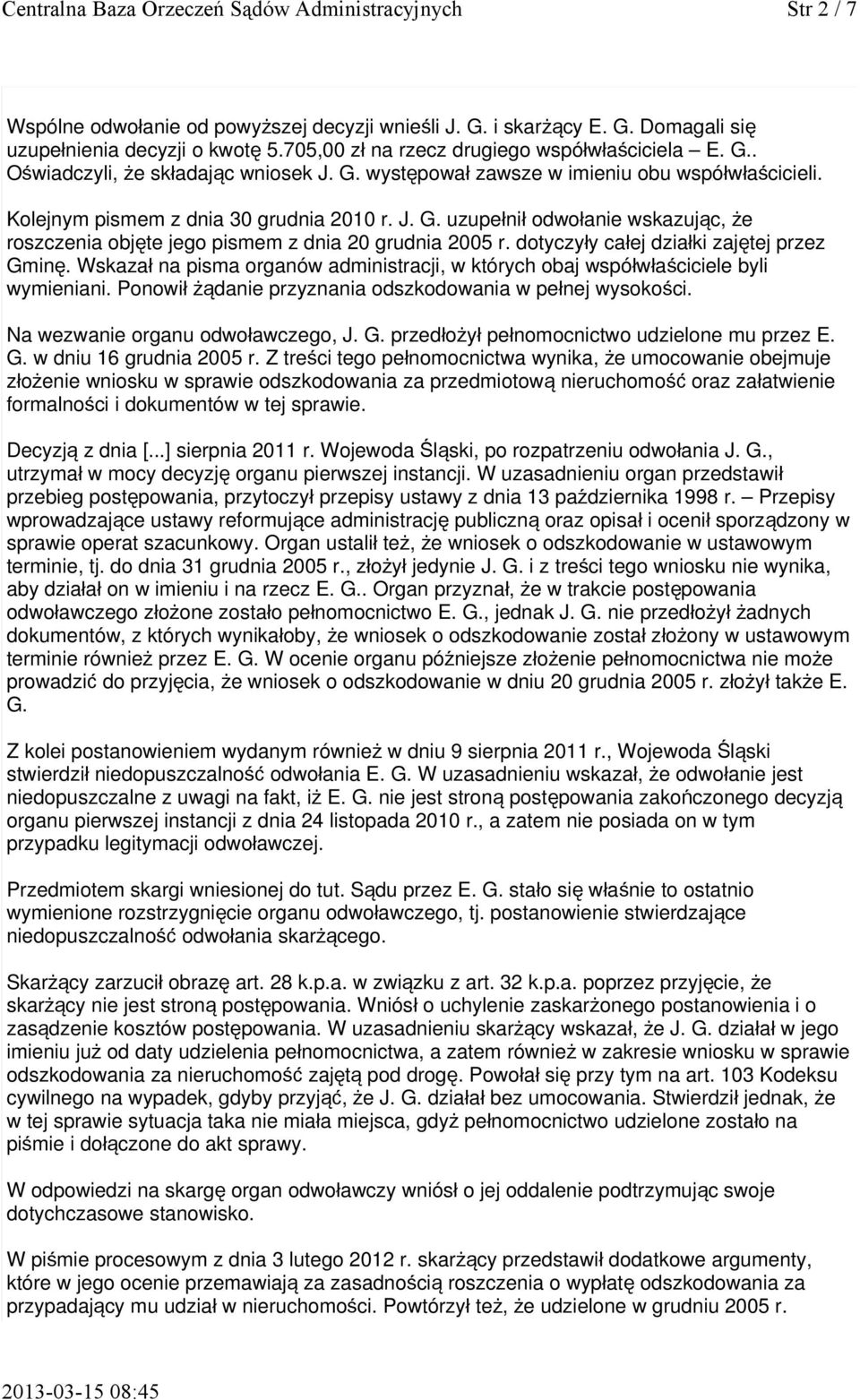 dotyczyły całej działki zaję tej przez Gmin ę. Wskaza ł na pisma organów administracji, w których obaj współwłaś ele byli wymieniani. Ponowi ł żądanie przyznania odszkodowania w pełnej wysokoś.