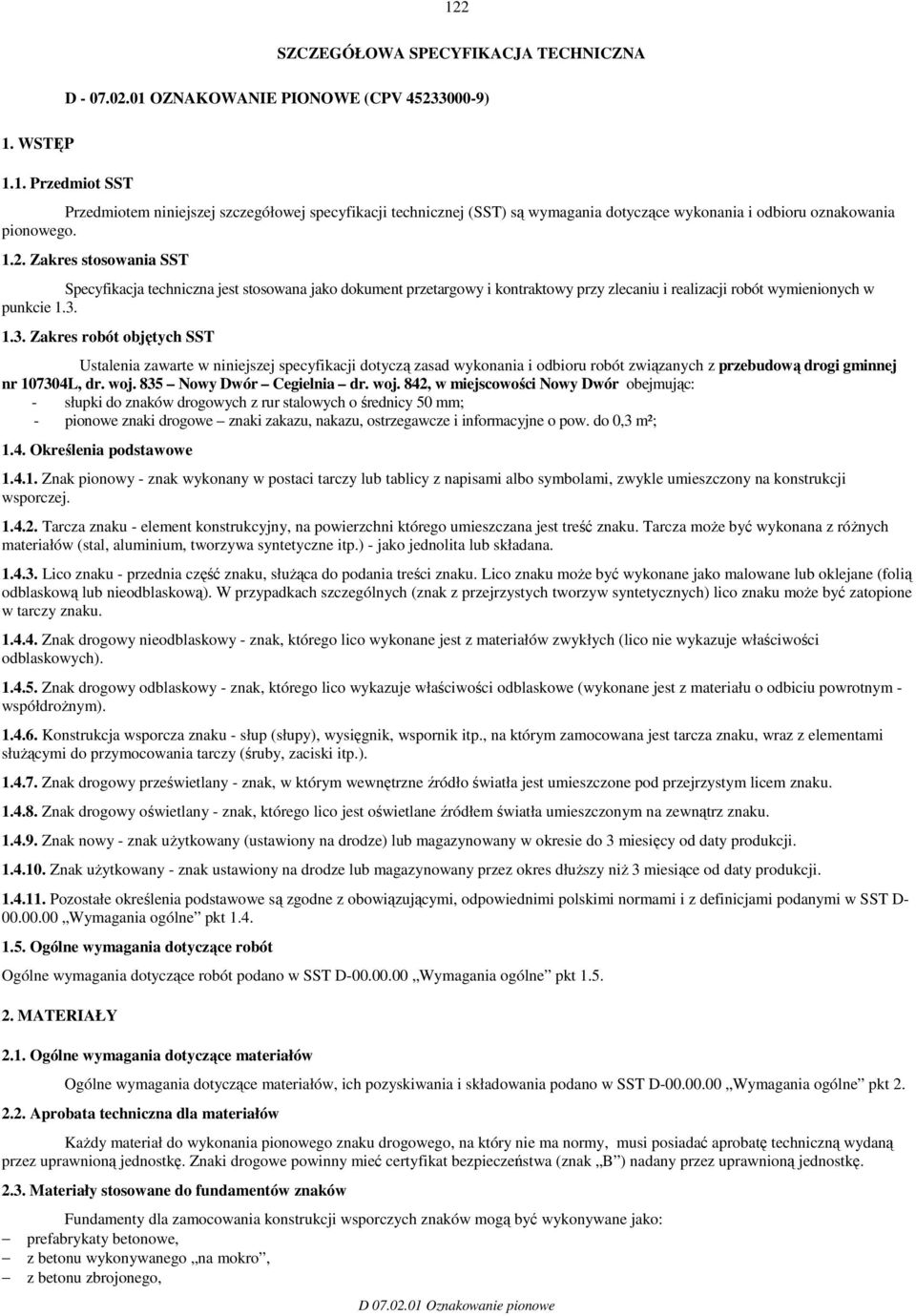 1.3. Zakres robót objętych SST Ustalenia zawarte w niniejszej specyfikacji dotyczą zasad wykonania i odbioru robót związanych z przebudową drogi gminnej nr 107304L, dr. woj.