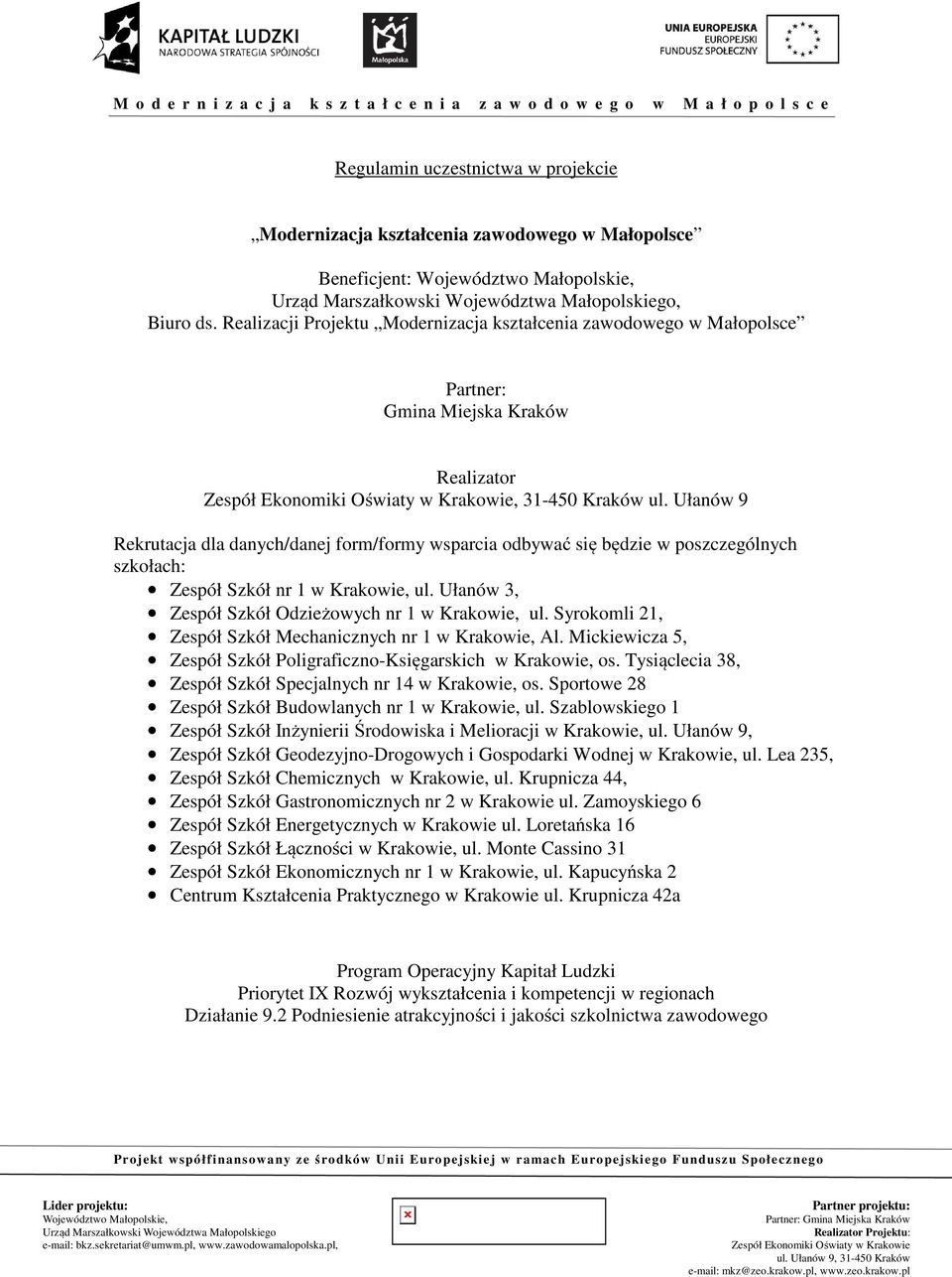 Ułanów 9 Rekrutacja dla danych/danej form/formy wsparcia odbywać się będzie w poszczególnych szkołach: Zespół Szkół nr 1 w Krakowie, ul. Ułanów 3, Zespół Szkół Odzieżowych nr 1 w Krakowie, ul.