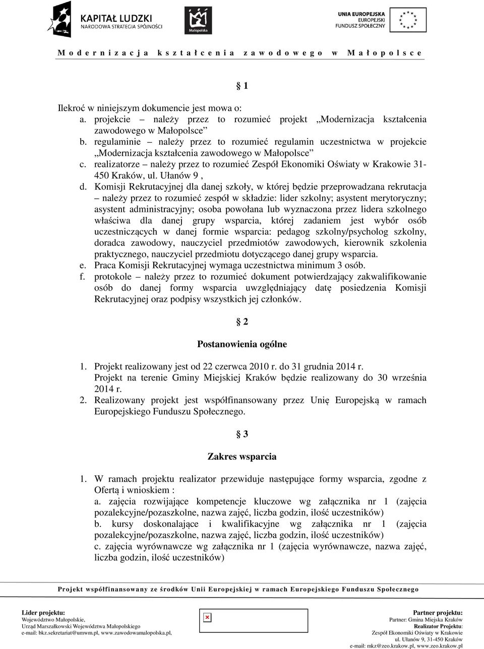 Komisji Rekrutacyjnej dla danej szkoły, w której będzie przeprowadzana rekrutacja należy przez to rozumieć zespół w składzie: lider szkolny; asystent merytoryczny; asystent administracyjny; osoba