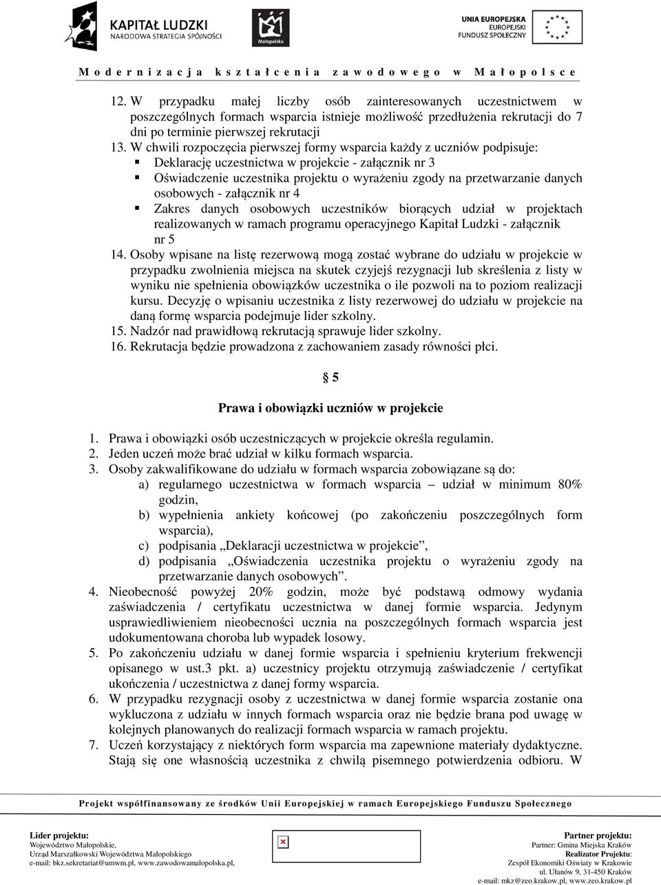 danych osobowych - załącznik nr 4 Zakres danych osobowych uczestników biorących udział w projektach realizowanych w ramach programu operacyjnego Kapitał Ludzki - załącznik nr 5 14.