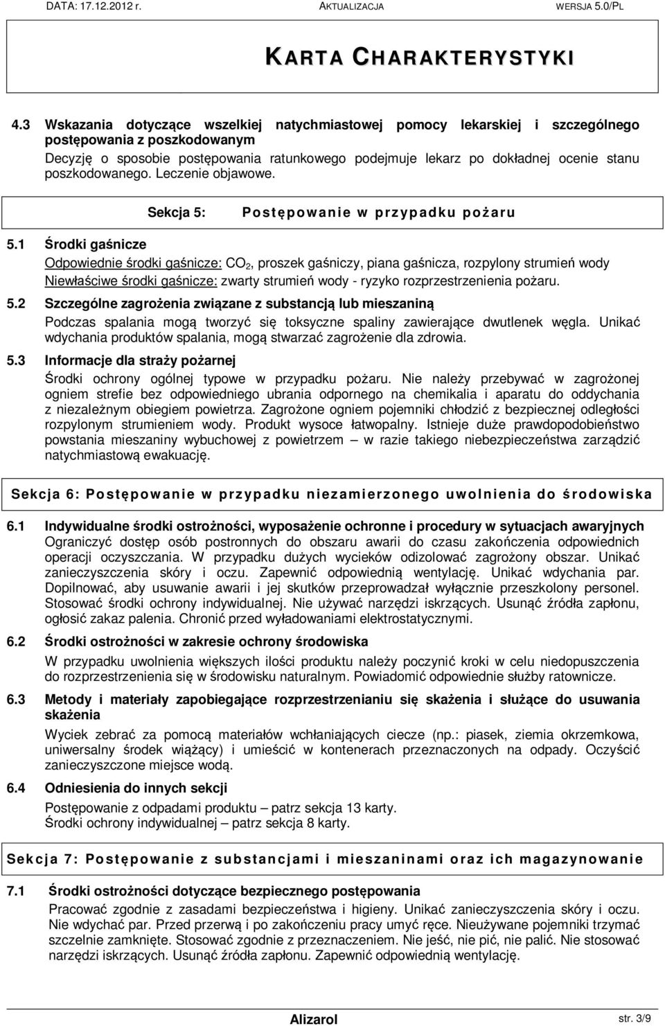 1 rodki ga nicze Odpowiednie rodki ga nicze: CO 2, proszek ga niczy, piana ga nicza, rozpylony strumie wody Niew ciwe rodki ga nicze: zwarty strumie wody - ryzyko rozprzestrzenienia po aru. 5.