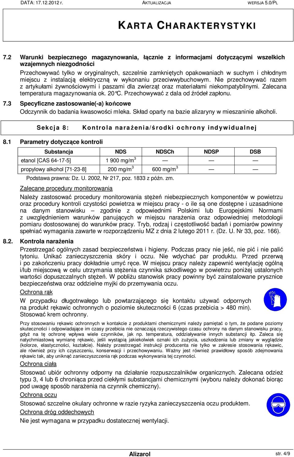 Zalecana temperatura magazynowania ok. 20 C. Przechowywa z dala od róde zap onu. 7.3 Specyficzne zastosowanie(-a) ko cowe Odczynnik do badania kwasowo ci mleka.