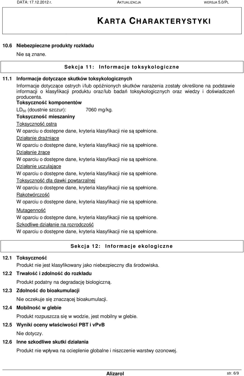 toksykologicznych oraz wiedzy i do wiadcze producenta. Toksyczno komponentów LD 50 (doustnie szczur): Toksyczno mieszaniny 7060 mg/kg.