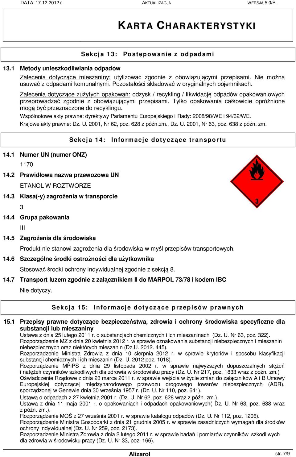 Tylko opakowania ca kowicie opró nione mog by przeznaczone do recyklingu. Wspólnotowe akty prawne: dyrektywy Parlamentu Europejskiego i Rady: 2008/98/WE i 94/62/WE. Krajowe akty prawne: Dz. U.
