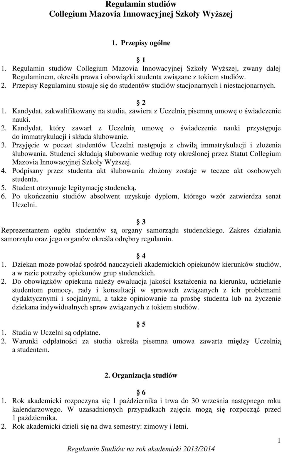 Przepisy Regulaminu stosuje się do studentów studiów stacjonarnych i niestacjonarnych. 2 1. Kandydat, zakwalifikowany na studia, zawiera z Uczelnią pisemną umowę o świadczenie nauki. 2. Kandydat, który zawarł z Uczelnią umowę o świadczenie nauki przystępuje do immatrykulacji i składa ślubowanie.