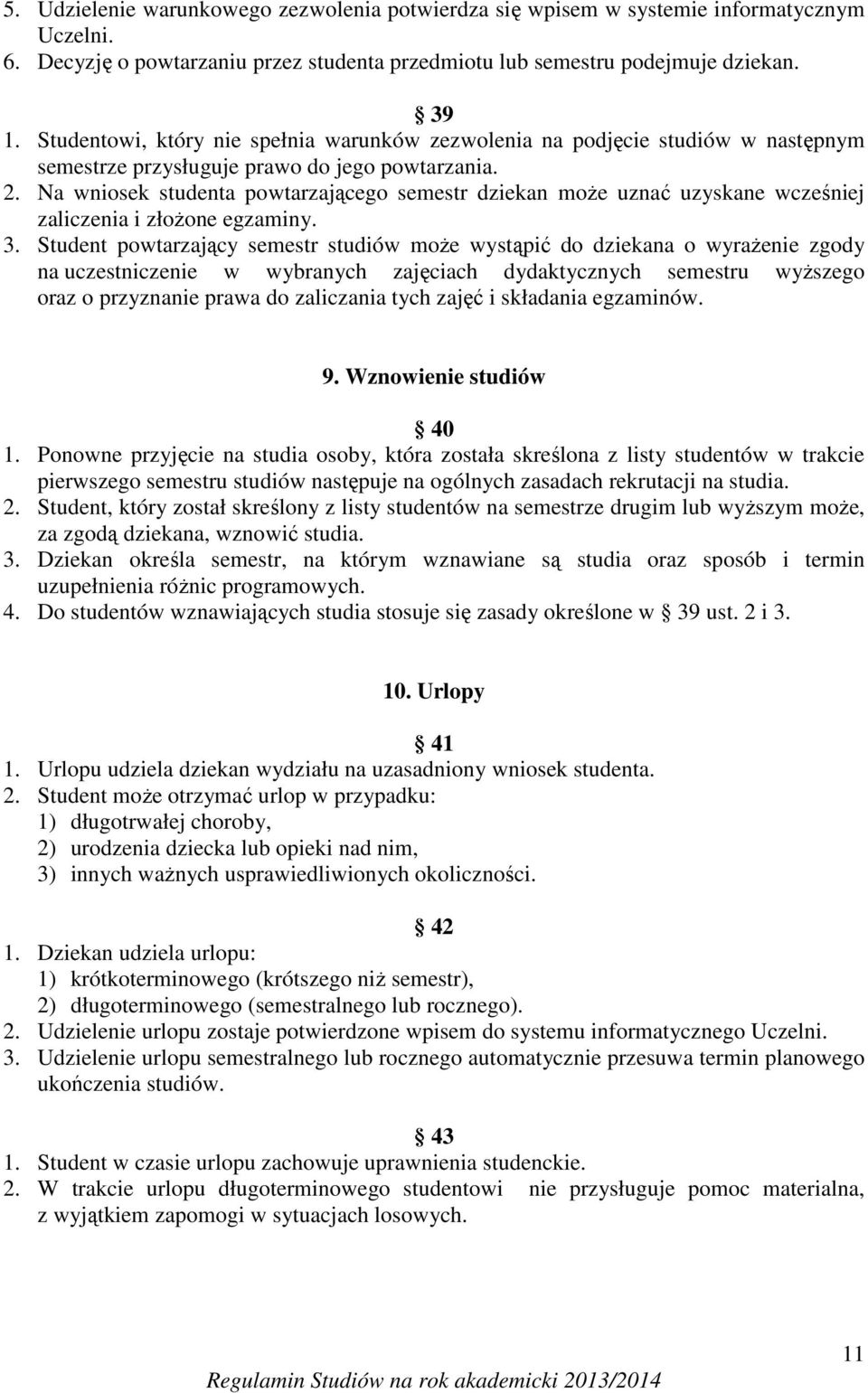 Na wniosek studenta powtarzającego semestr dziekan może uznać uzyskane wcześniej zaliczenia i złożone egzaminy. 3.